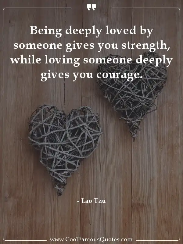 Being deeply loved by someone gives you... inspirational quotes - Image for quote : Being deeply loved by someone gives you strength, while loving someone deeply gives you courage.