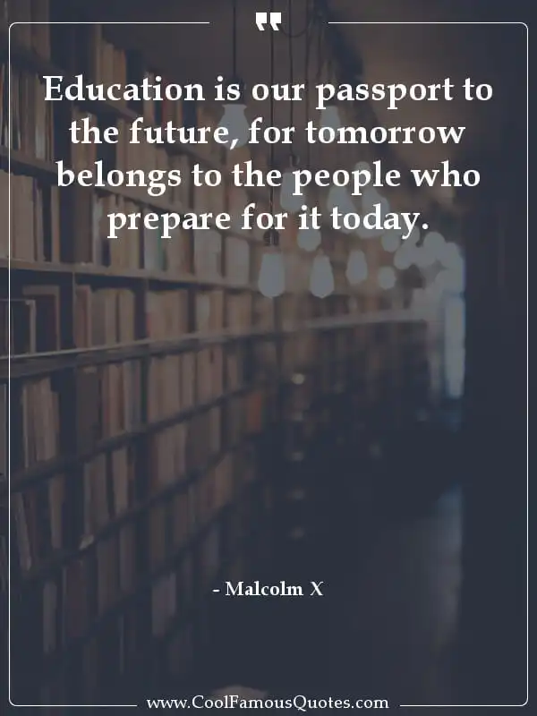 Education is our passport to the future, for... inspirational quotes - Image for quote : Education is our passport to the future, for tomorrow belongs to the people who prepare for it today.