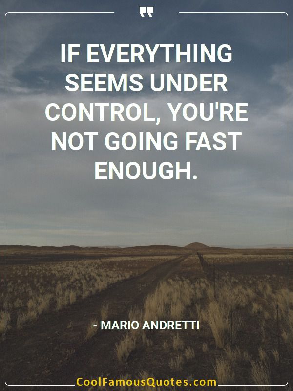 Quote - If everything seems under control, you're not