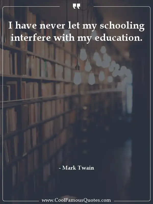 I have never let my schooling interfere with my...  inspirational quotes - Image for quote : I have never let my schooling interfere with my education.