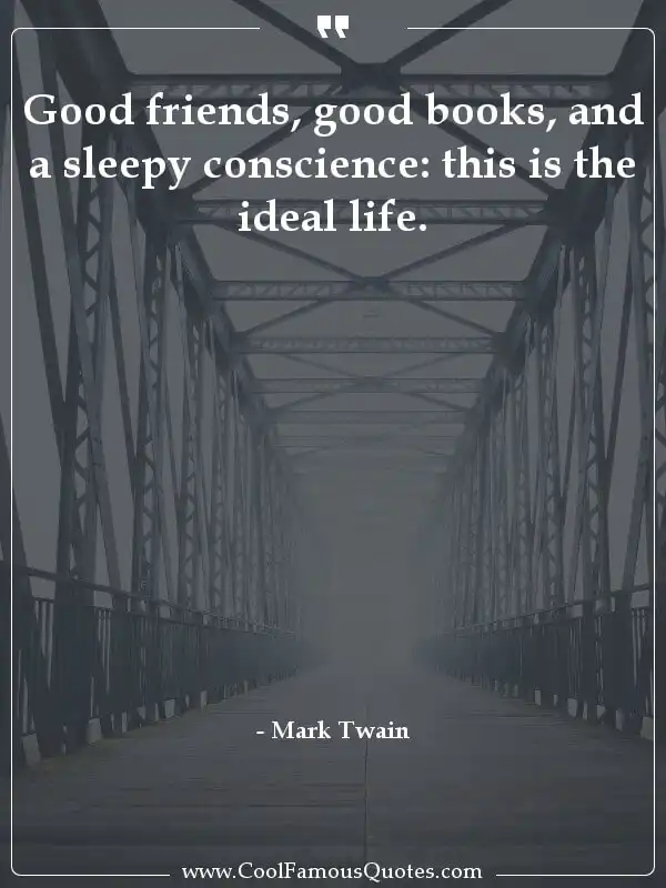 Good friends, good books, and a sleepy... inspirational quotes - Image for quote : Good friends, good books, and a sleepy conscience: this is the ideal life.