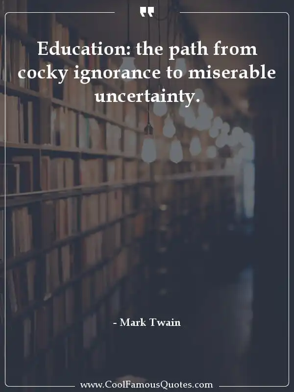 Education: the path from cocky ignorance to...  inspirational quotes - Image for quote : Education: the path from cocky ignorance to miserable uncertainty.