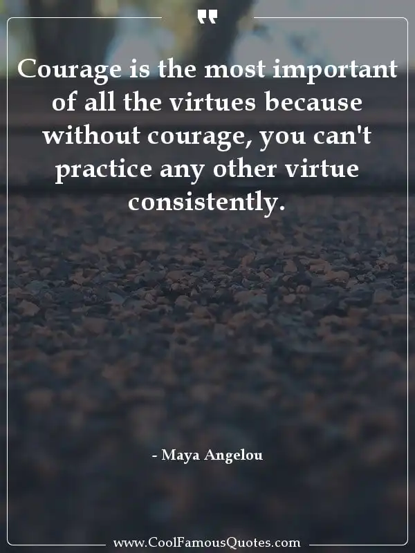 Courage is the most important of all the... inspirational quotes - Image for quote : Courage is the most important of all the virtues because without courage, you can't practice any other virtue consistently.
