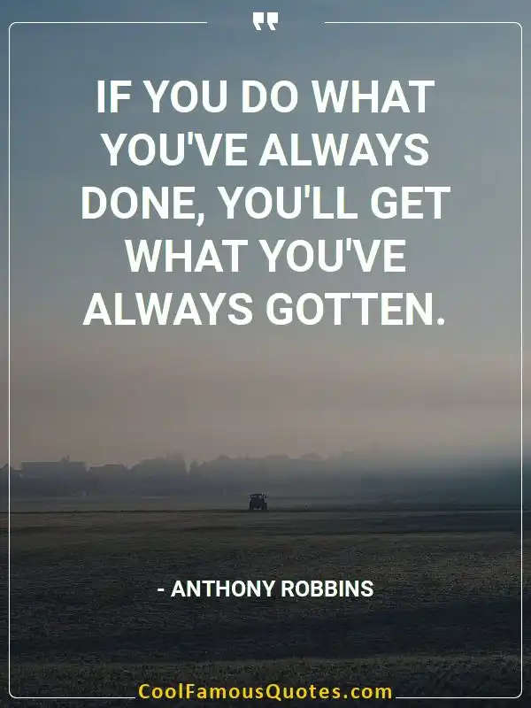 If you do what you've always done, you'll get... inspirational quotes - Image for quote : If you do what you've always done, you'll get what you've always gotten.