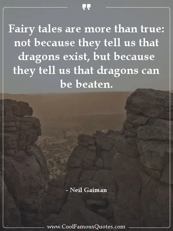 Fairy tales are more than true: not because... inspirational quotes - Image for quote : Fairy tales are more than true: not because they tell us that dragons exist, but because they tell us that dragons can be beaten.