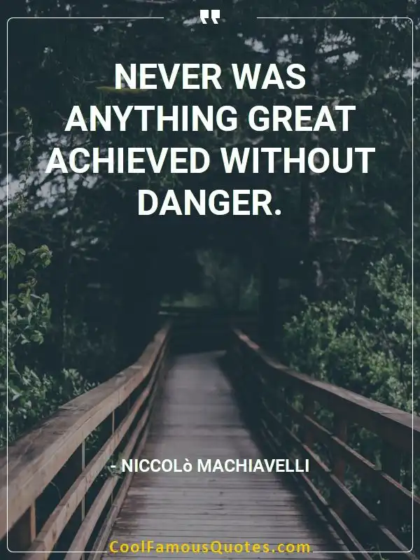 Never was anything great achieved without danger. inspirational quotes - Image for quote : Never was anything great achieved without danger.