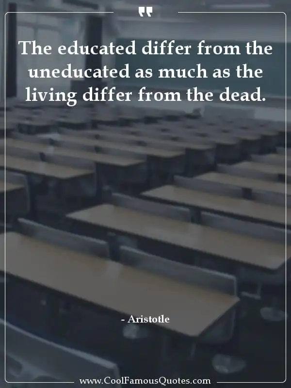 The educated differ from the uneducated as much... inspirational quotes - Image for quote : The educated differ from the uneducated as much as the living differ from the dead.