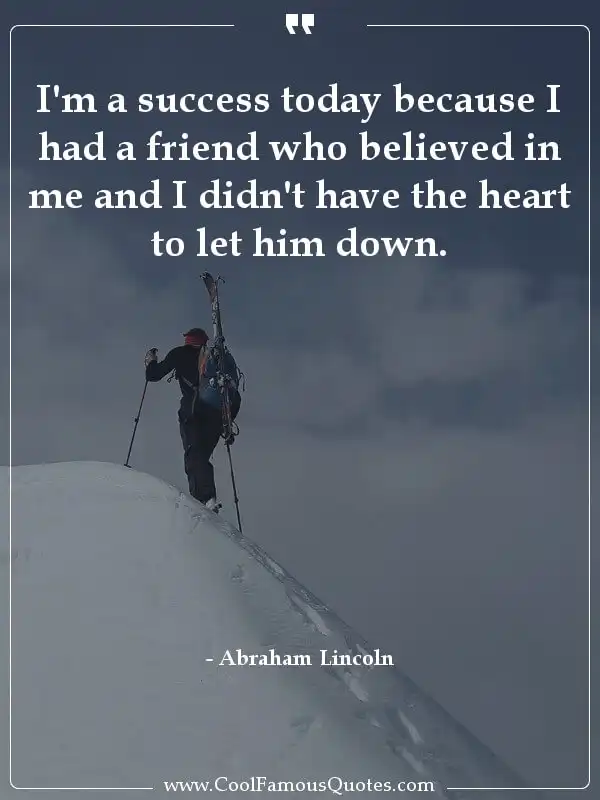 I'm a success today because I had a friend who... inspirational quotes - Image for quote : I'm a success today because I had a friend who believed in me and I didn't have the heart to let him down.