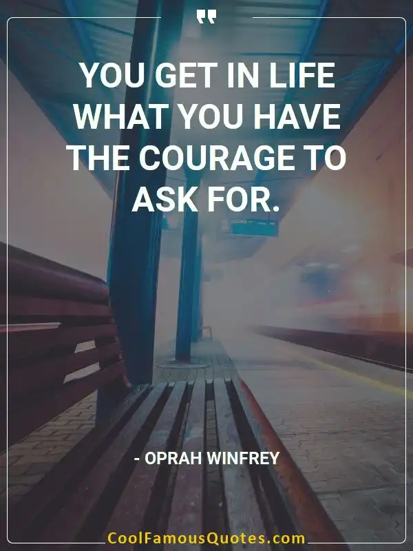 You get in life what you have the courage to... inspirational quotes - Image for quote : You get in life what you have the courage to ask for.
