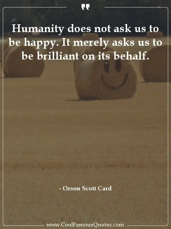 Humanity does not ask us to be happy. It merely... inspirational quotes - Image for quote : Humanity does not ask us to be happy. It merely asks us to be brilliant on its behalf.