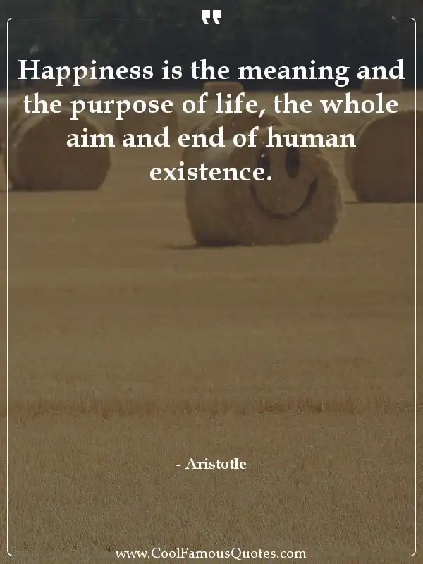 Happiness is the meaning and the purpose of... inspirational quotes - Image for quote : Happiness is the meaning and the purpose of life, the whole aim and end of human existence.