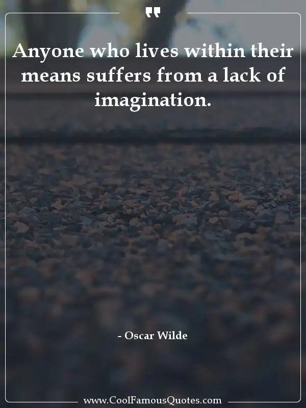 Anyone who lives within their means suffers... inspirational quotes - Image for quote : Anyone who lives within their means suffers from a lack of imagination.
