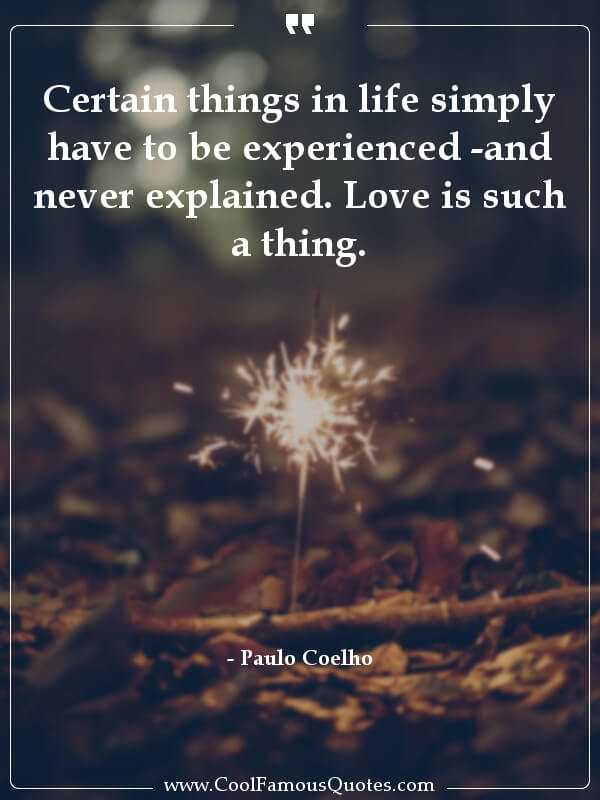 Certain things in life simply have to be experienced -and never explained. Love is such a thing.