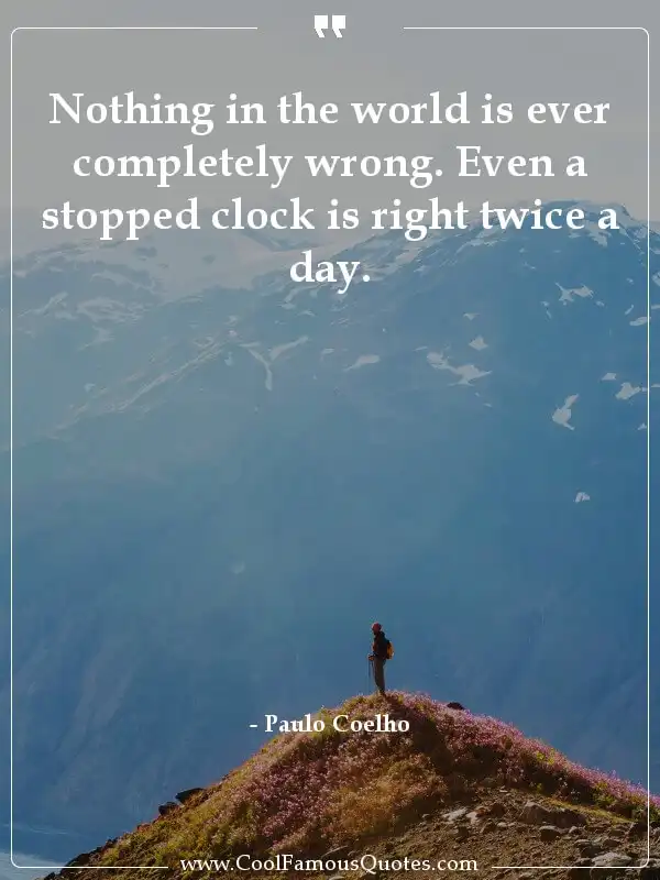 Nothing in the world is ever completely wrong.... inspirational quotes - Image for quote : Nothing in the world is ever completely wrong. Even a stopped clock is right twice a day.