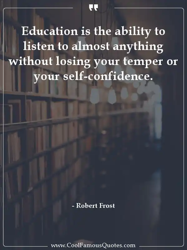 Education is the ability to listen to almost... inspirational quotes - Image for quote : Education is the ability to listen to almost anything without losing your temper or your self-confidence.