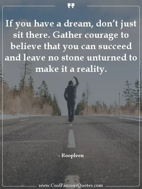 If you have a dream, don’t just sit there.... inspirational quotes - Image for quote : If you have a dream, don’t just sit there. Gather courage to believe that you can succeed and leave no stone unturned to make it a reality.