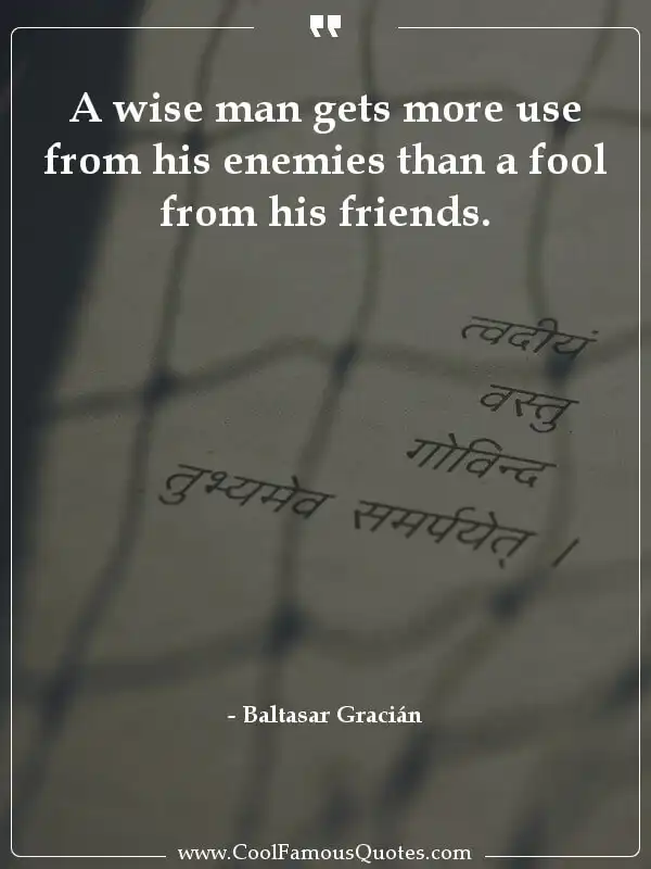 A wise man gets more use from his enemies than...  inspirational quotes - Image for quote : A wise man gets more use from his enemies than a fool from his friends.