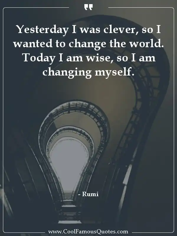 Yesterday I was clever, so I wanted to change... inspirational quotes - Image for quote : Yesterday I was clever, so I wanted to change the world. Today I am wise, so I am changing myself.