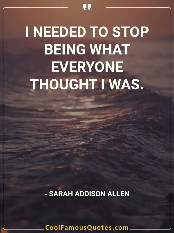 I needed to stop being what everyone thought I... inspirational quotes - Image for quote : I needed to stop being what everyone thought I was.