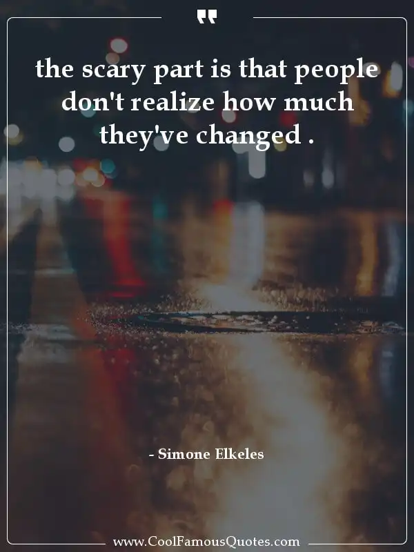 the scary part is that people don't realize how...  inspirational quotes - Image for quote : the scary part is that people don't realize how much they've changed .