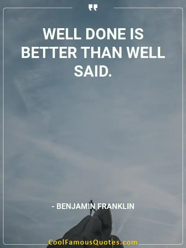 Well done is better than well said. inspirational quotes - Image for quote : Well done is better than well said.