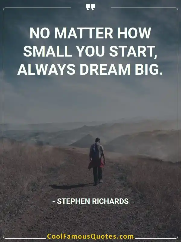 No matter how small you start, always dream big.  inspirational quotes - Image for quote : No matter how small you start, always dream big.