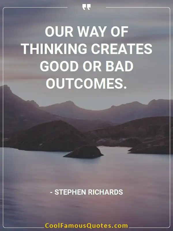 Our way of thinking creates good or bad outcomes.  inspirational quotes - Image for quote : Our way of thinking creates good or bad outcomes.