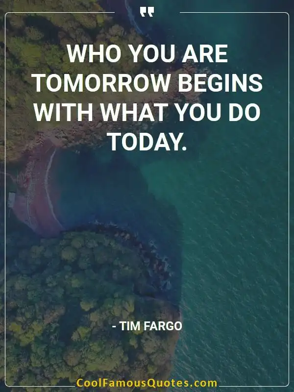 Who you are tomorrow begins with what you do... inspirational quotes - Image for quote : Who you are tomorrow begins with what you do today.