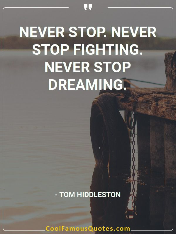 Never stop. Never stop fighting. Never stop dreaming.