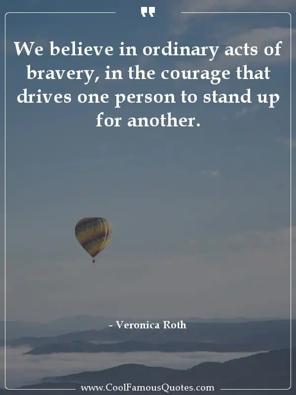 We believe in ordinary acts of bravery, in the... inspirational quotes - Image for quote : We believe in ordinary acts of bravery, in the courage that drives one person to stand up for another.