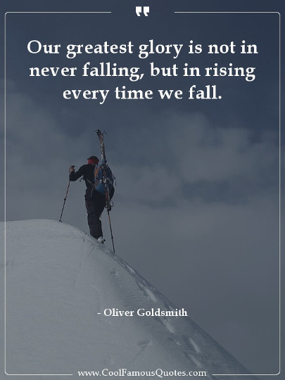 Our greatest glory is not in never falling, but in rising every time we fall.