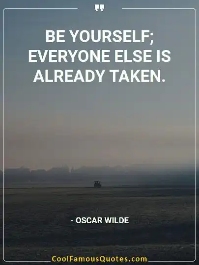 Quote Be yourself; everyone else is already taken.