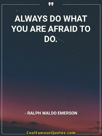 Always do what you are afraid to do.