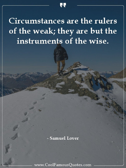 Circumstances are the rulers of the weak; they are but the instruments of the wise.