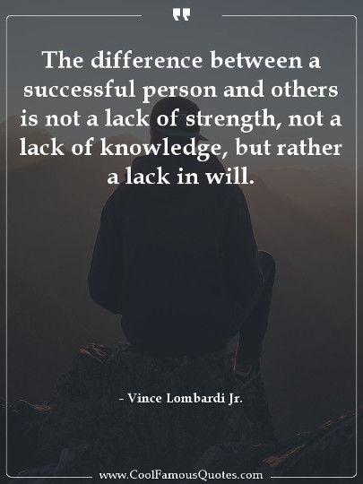 The difference between a successful person and others is not a lack of strength, not a lack of knowledge, but rather a lack in will.