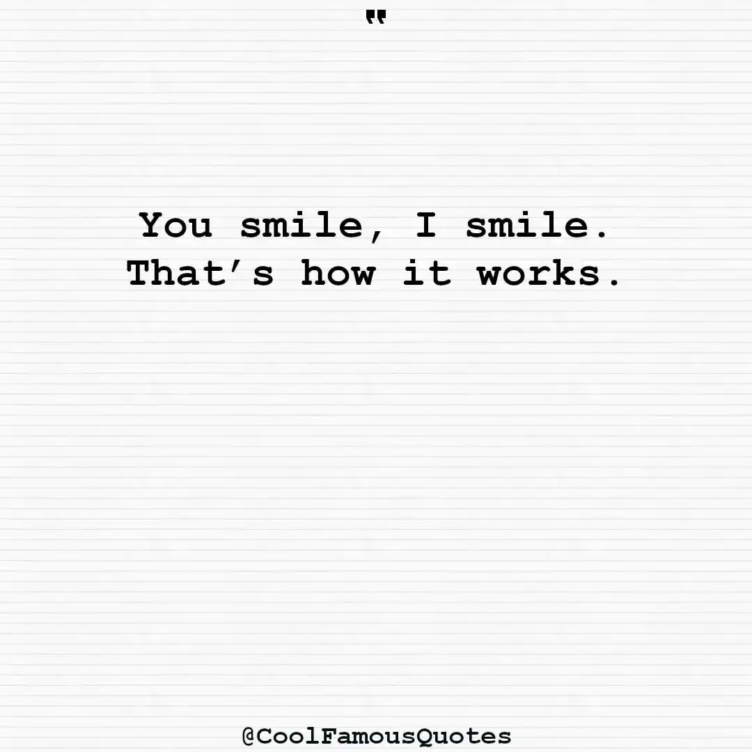 smart quotes,  life quotes, short quotesYou smile, I smile. That’s how it works.
