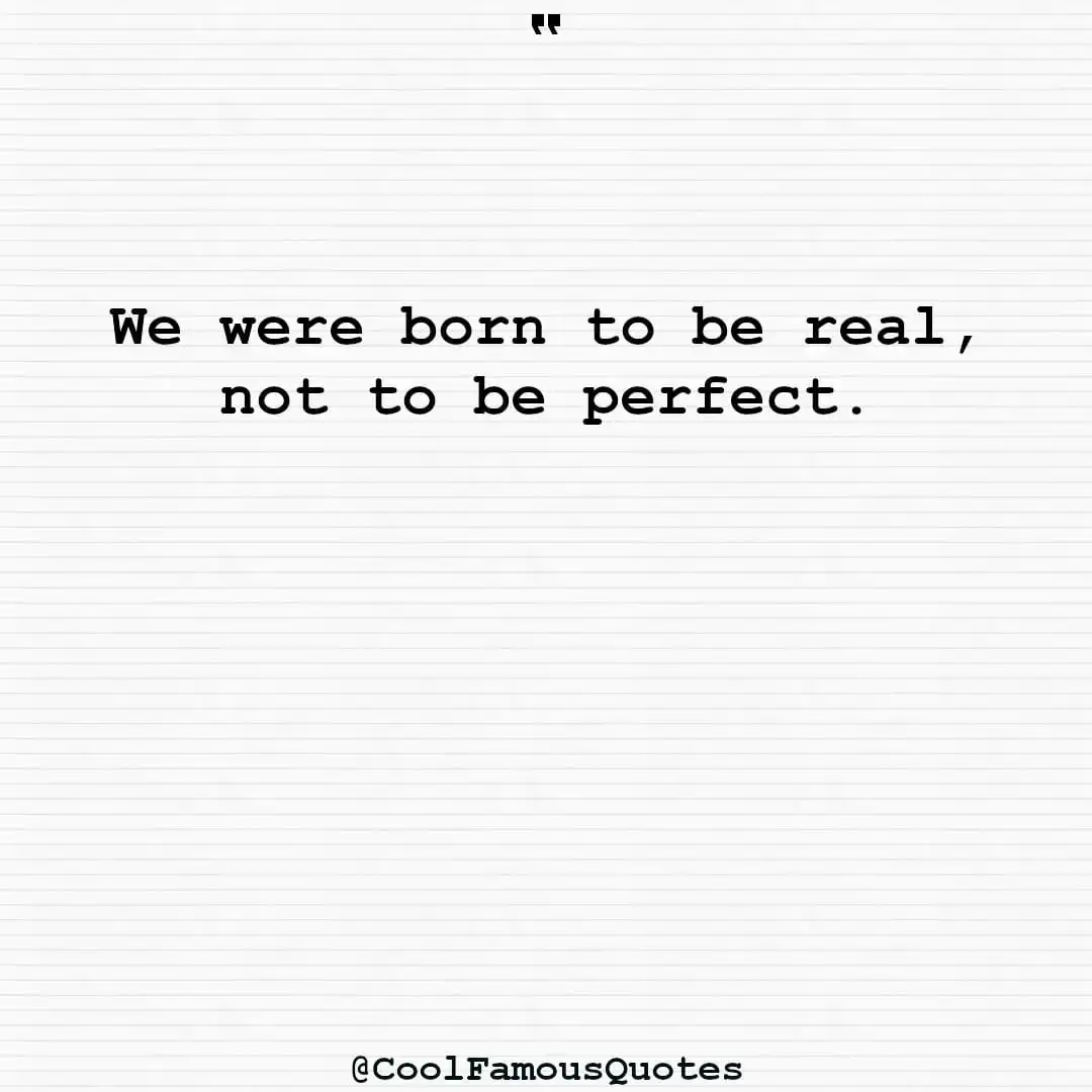 smart quotes,  life quotes, short quotesWe were born to be real, not to be perfect.