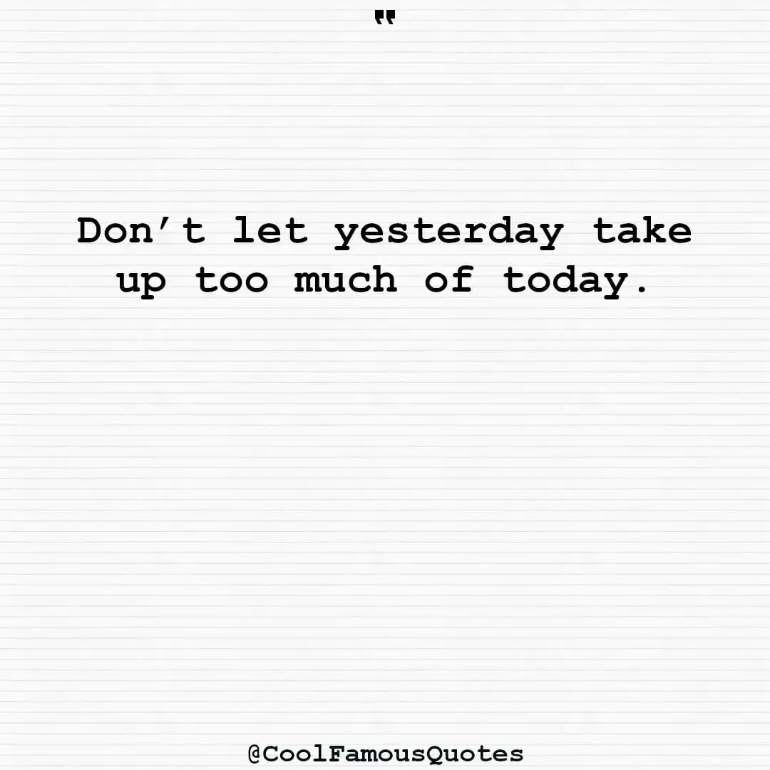 smart quotes,  life quotes, short quotesDon’t let yesterday take up too much of today.