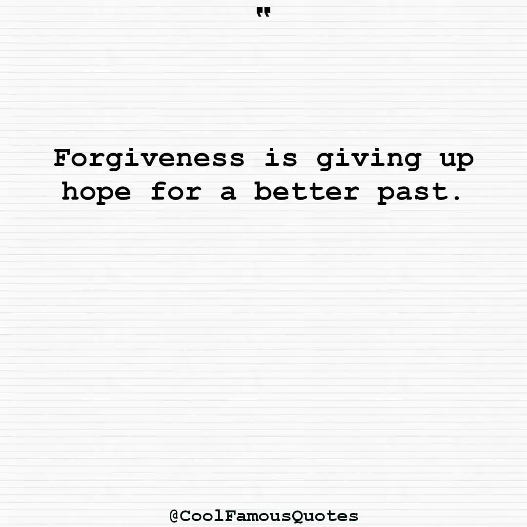 smart quotes,  life quotes, short quotesForgiveness is giving up hope for a better past.