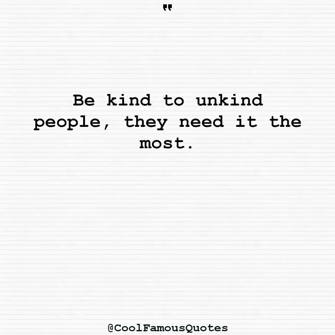 smart quotes,  life quotes, short quotesBe kind to unkind people, they need it the most.