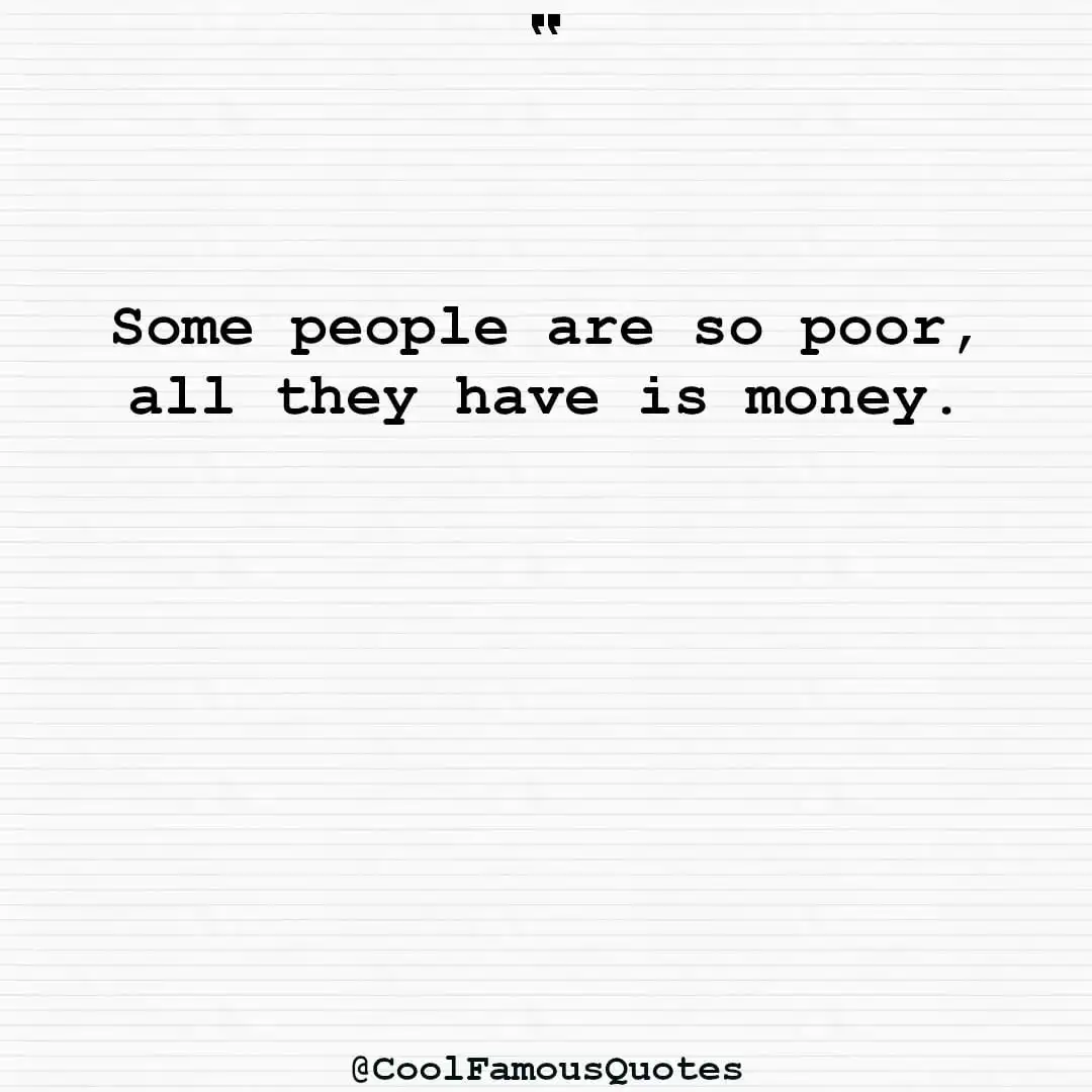 smart quotes,  life quotes, short quotesSome people are so poor, all they have is money.