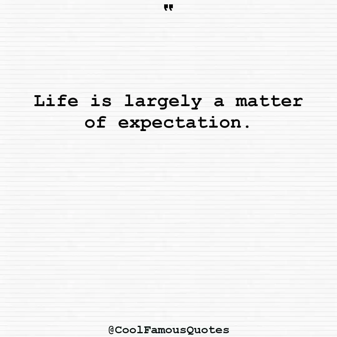 smart quotes,  life quotes, short quotesLife is largely a matter of expectation.