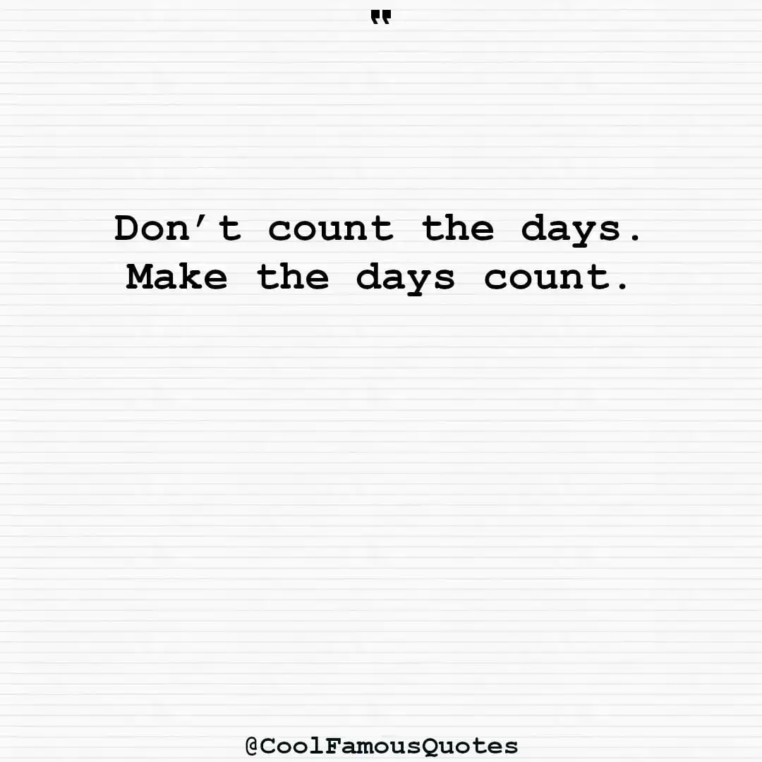 smart quotes,  life quotes, short quotesDon’t count the days. Make the days count.