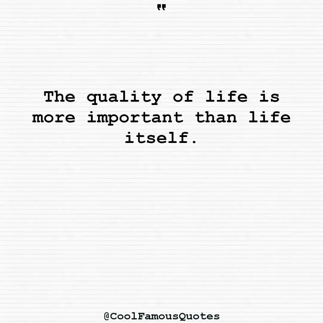 smart quotes,  life quotes, short quotesThe quality of life is more important than life itself.