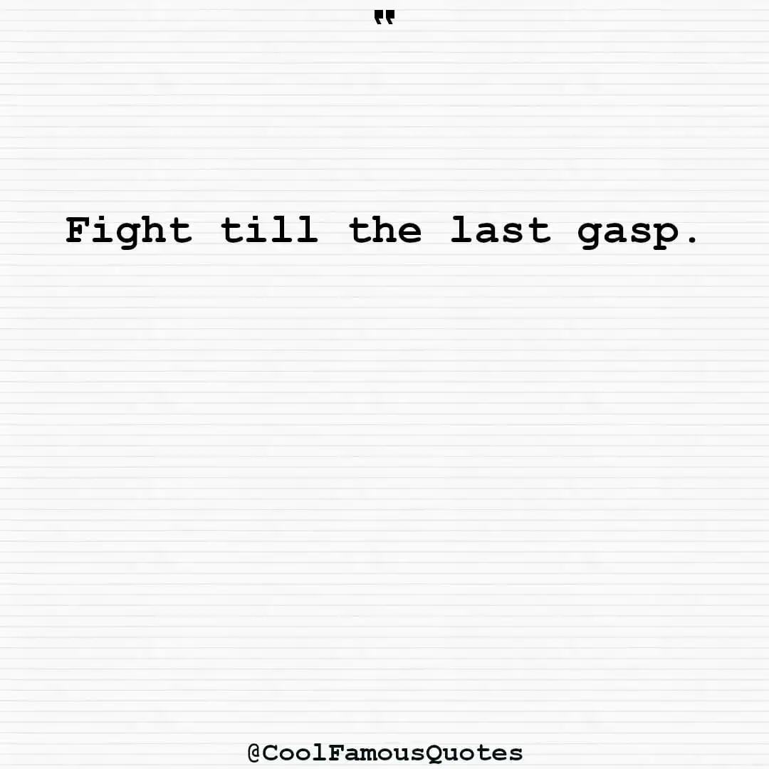 smart quotes,  life quotes, short quotesFight till the last gasp.