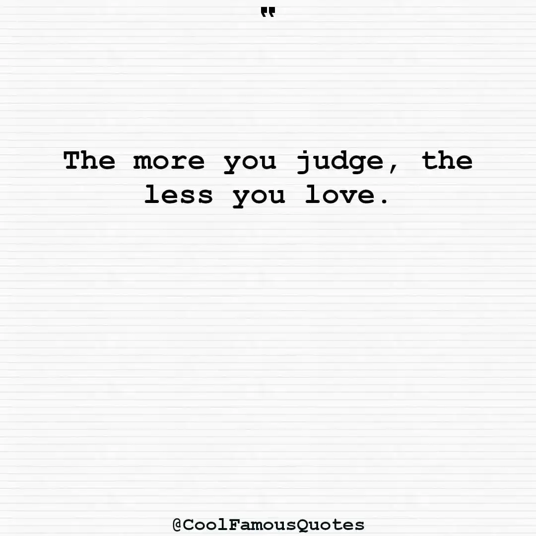 smart quotes,  life quotes, short quotesThe more you judge, the less you love.