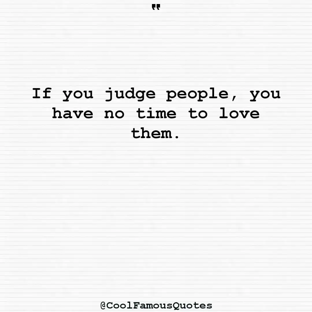 smart quotes,  life quotes, short quotesIf you judge people, you have no time to love them.