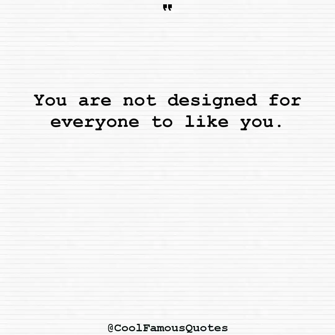 smart quotes,  life quotes, short quotesYou are not designed for everyone to like you.