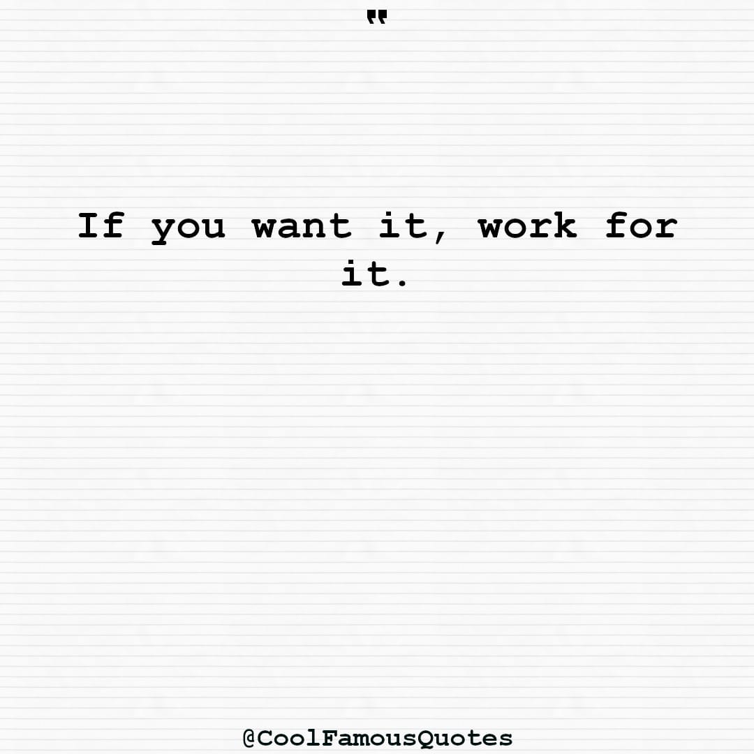 If you want it, work for it. short quotes - : If you want it, work for it.