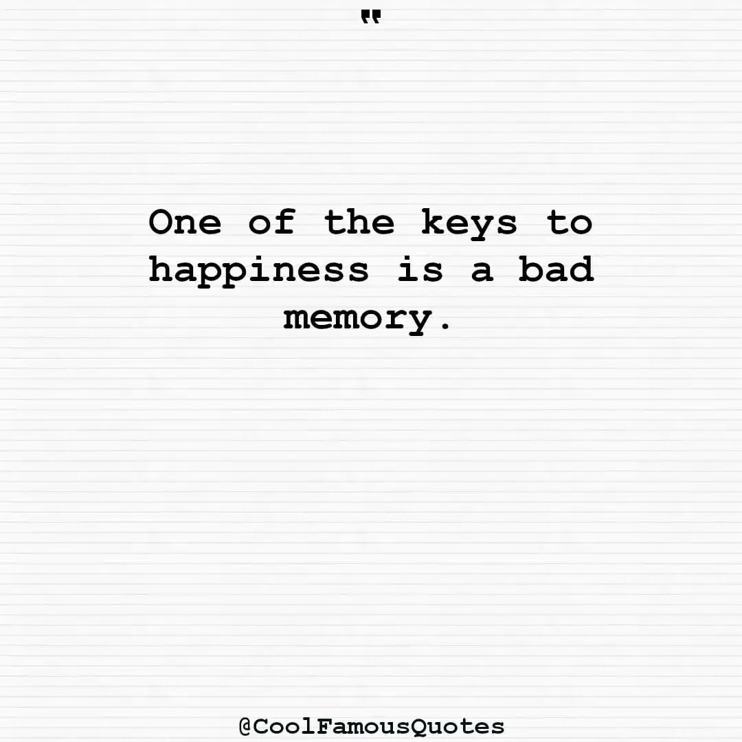 smart quotes,  life quotes, short quotesOne of the keys to happiness is a bad memory.